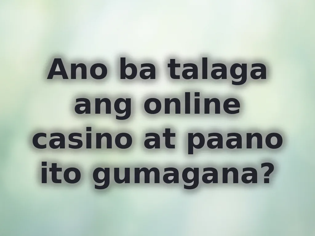Ano ba talaga ang online casino at paano ito gumagana?