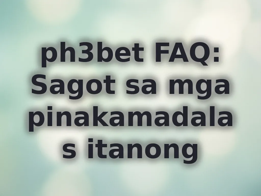 ph3bet FAQ: Sagot sa mga pinakamadalas itanong