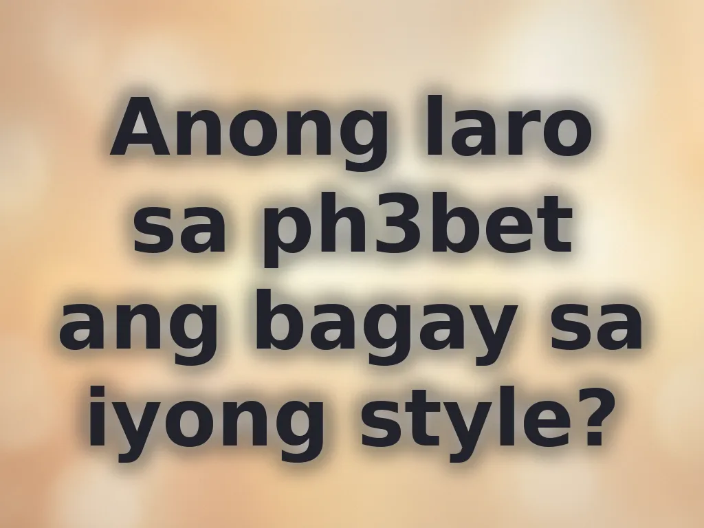 Anong laro sa ph3bet ang bagay sa iyong style?