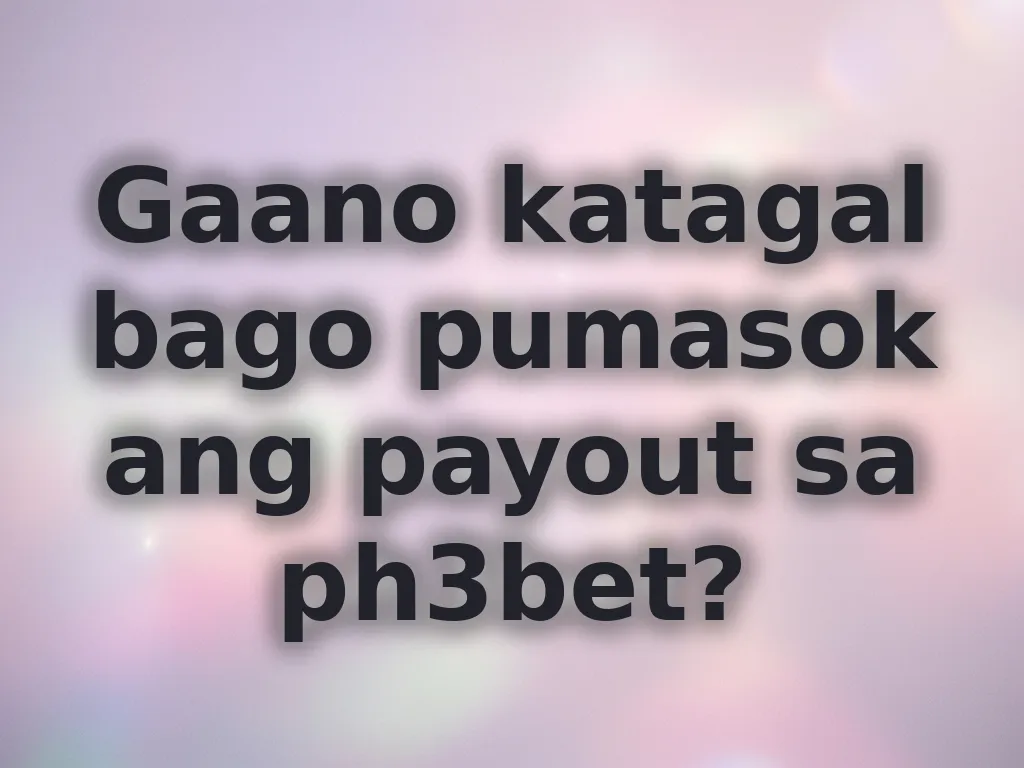 Gaano katagal bago pumasok ang payout sa ph3bet?
